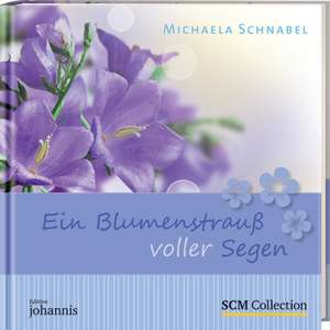 Ein Blumenstrauß voller Segen de Michaela Schnabel