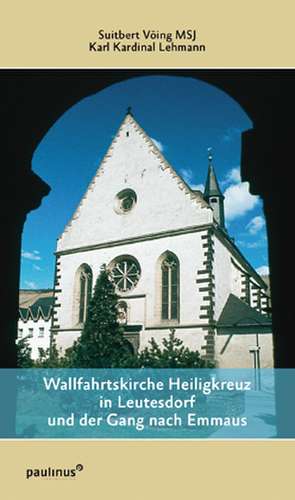 Wallfahrtskirche Heiligkreuz in Leutesdorf und der Gang nach Emmaus de Suitbert Vöing