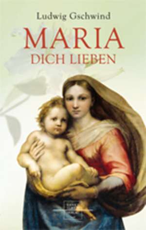 Maria, dich lieben de Ludwig Gschwind