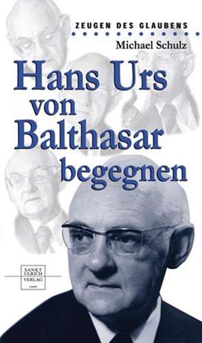 Hans Urs von Balthasar begegnen de Michael Schulz