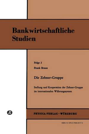 Die Zehner-Gruppe: Stellung und Kooperation der Zehner-Gruppe im internationalen Währungssystem (Bankwirtschaftliche Studien, Folge 2) de Frank Braun