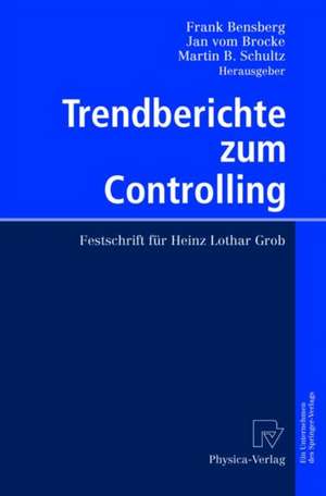 Trendberichte zum Controlling: Festschrift für Heinz Lothar Grob de Frank Bensberg