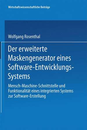 Der erweiterte Maskengenerator eines Software-Entwicklungs-Systems: Mensch-Maschine-Schnittstelle und Funktionalität eines integrierten Systems zur Software-Erstellung de Wolfgang Rosenthal