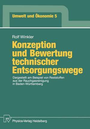 Konzeption und Bewertung technischer Entsorgungswege: Dargestellt am Beispiel von Reststoffen aus der Rauchgasreinigung in Baden-Württemberg de Rolf Winkler