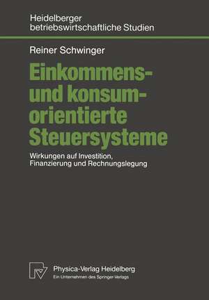 Einkommens- und konsumorientierte Steuersysteme: Wirkungen auf Investition, Finanzierung und Rechnungslegung de Reiner Schwinger