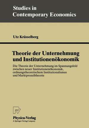 Theorie der Unternehmung und Institutionenökonomik: Die Theorie der Unternehmung im Spannungsfeld zwischen neuer Institutionenökonomik, ordnungstheoretischem Institutionalismus und Marktprozeßtheorie de Utz Krüsselberg