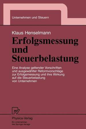 Erfolgsmessung und Steuerbelastung: Eine Analyse geltender Vorschriften und ausgewählter Reformvorschläge zur Erfolgsmessung und ihre Wirkung auf die Steuerbelastung von Unternehmen de Klaus Henselmann