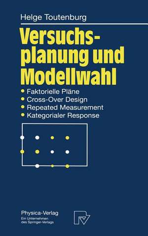 Versuchsplanung und Modellwahl: Statistische Planung und Auswertung von Experimenten mit stetigem oder kategorialem Response de Helge Toutenburg