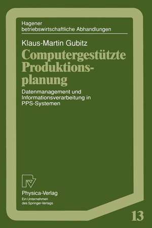 Computergestützte Produktionsplanung: Datenmanagement und Informationsverarbeitung in PPS-Systemen de Klaus-Martin Gubitz