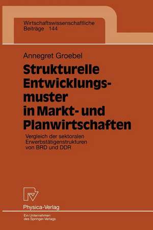 Strukturelle Entwicklungsmuster in Markt- und Planwirtschaften: Vergleich der sektoralen Erwerbstätigenstrukturen von BRD und DDR de Annegret Groebel