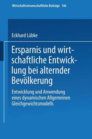 Ersparnis und wirtschaftliche Entwicklung bei alternder Bevölkerung: Entwicklung und Anwendung eines dynamischen Allgemeinen Gleichgewichtsmodells de Eckhard Lübke