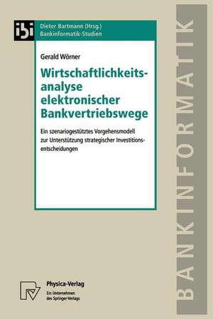 Wirtschaftlichkeitsanalyse elektronischer Bankvertriebswege: Ein szenariogestütztes Vorgehensmodell zur Unterstützung strategischer Investitionsentscheidungen de Gerald Wörner