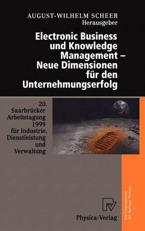 Electronic Business und Knowledge Management — Neue Dimensionen für den Unternehmungserfolg: 20. Saarbrücker Arbeitstagung 1999 für Industrie, Dienstleistung und Verwaltung 4.–6. Oktober 1999 Universität des Saarlandes, Saarbrücken de August-Wilhem Scheer