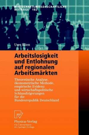 Arbeitslosigkeit und Entlohnung auf regionalen Arbeitsmärkten: Theoretische Analyse, ökonometrische Methode, empirische Evidenz und wirtschaftspolitische Schlußfolgerungen für die Bundesrepublik Deutschland de Uwe Blien