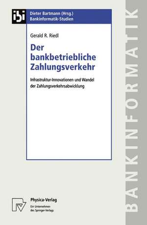 Der bankbetriebliche Zahlungsverkehr: Infrastruktur-Innovationen und Wandel der Zahlungsverkehrsabwicklung de Gerald R. Riedl