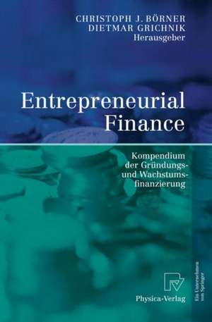 Entrepreneurial Finance: Kompendium der Gründungs- und Wachstumsfinanzierung de Christoph J. Börner