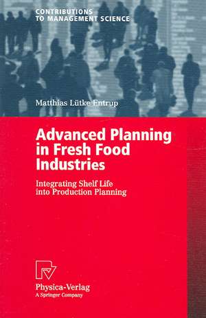 Advanced Planning in Fresh Food Industries: Integrating Shelf Life into Production Planning de Matthias Lütke Entrup