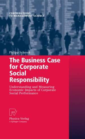 The Business Case for Corporate Social Responsibility: Understanding and Measuring Economic Impacts of Corporate Social Performance de Philipp Schreck