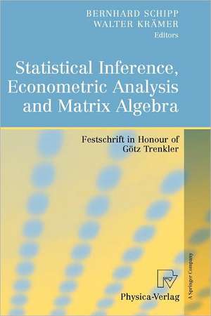 Statistical Inference, Econometric Analysis and Matrix Algebra: Festschrift in Honour of Götz Trenkler de Bernhard Schipp