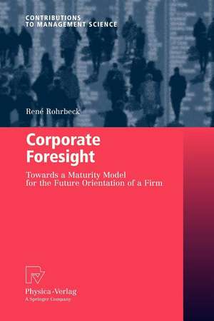 Corporate Foresight: Towards a Maturity Model for the Future Orientation of a Firm de René Rohrbeck