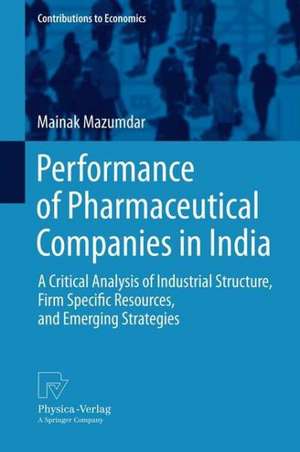 Performance of Pharmaceutical Companies in India: A Critical Analysis of Industrial Structure, Firm Specific Resources, and Emerging Strategies de Mainak Mazumdar