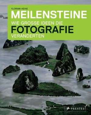 Meilensteine - Wie große Ideen die Fotografie veränderten de Florian Heine