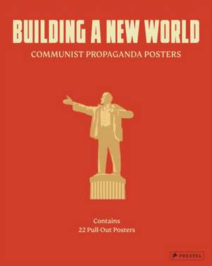 Building a New World: Communist Propaganda Posters de Publishing Prestel