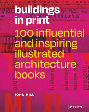 Buildings in Print: 100 Influential & Inspiring Architecture Books de John Hill