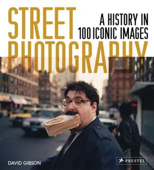 Street Photography: A History in 100 Iconic Photographs de David Gibson