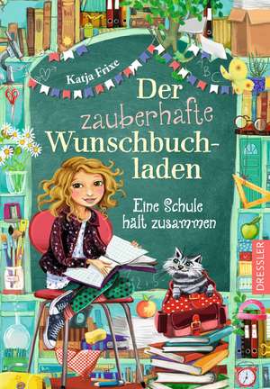 Der zauberhafte Wunschbuchladen 6. Eine Schule hält zusammen de Katja Frixe