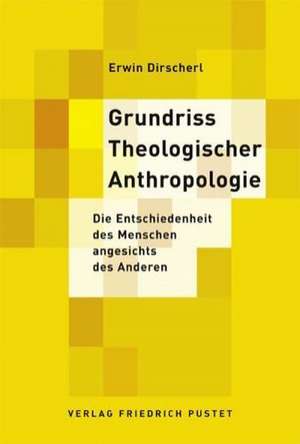 Grundriss Theologischer Anthropologie de Erwin Dirscherl