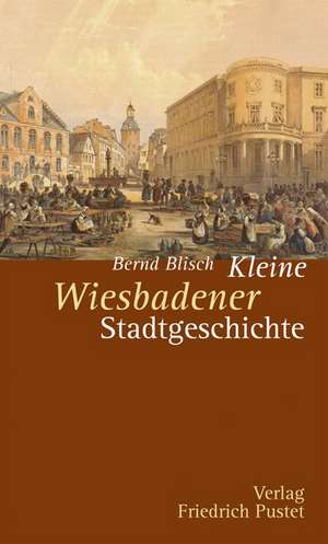 Kleine Wiesbadener Stadtgeschichte de Bernd Blisch