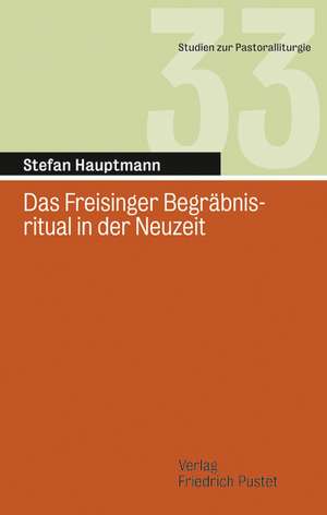 Das Freisinger Begräbnisritual in der Neuzeit de Stefan Hauptmann