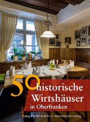 50 historische Wirtshäuser in Oberfranken de Annette Faber