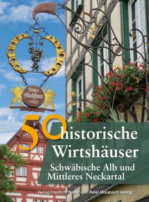 50 historische Wirtshäuser Schwäbische Alb und Mittleres Neckartal de Franziska Gürtler