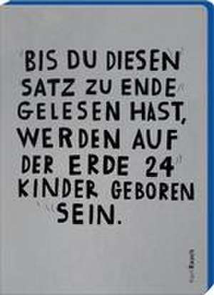 Jetzt. Bis Du diesen Satz zu Ende gelesen hast, werden auf der Erde 24 Kinder geboren sein. de David Böhm