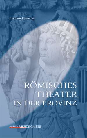 Römisches Theater in der Provinz de Joachim Fugmann