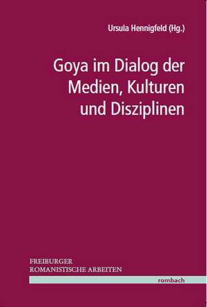 Goya im Dialog der Medien, Kulturen und Disziplinen de Ursula Hennigfeld