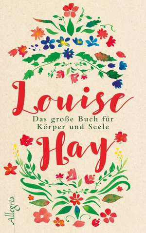 Das große Buch für Körper und Seele de Louise Hay