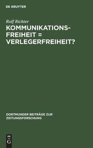 Kommunikationsfreiheit: zur Kommunikationspolitik der Zeitungsverleger in der Bundesrepublik Deutschland 1945 - 1969 de Rolf Richter