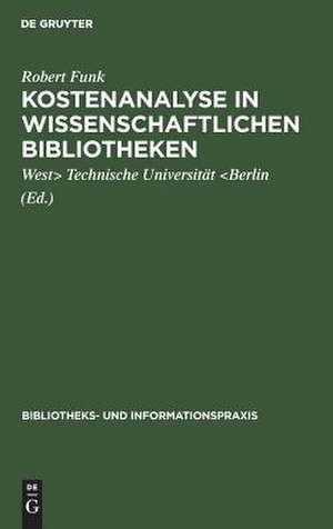 Kostenanalyse in wissenschaftlichen Bibliotheken: eine Modelluntersuchung an der UniversitätsBibliothek der Technischen Universität Berlin de Robert Funk