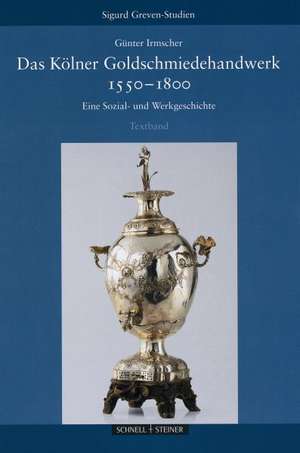 Das Kolner Goldschmiedehandwerk 1550 - 1800, Band I Und II: Eine Sozial- Und Werkgeschichte de Günter Irmscher