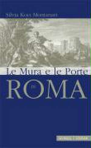 Le Mura Antiche Di Roma: Di Roma de Silvia Koci Montanari