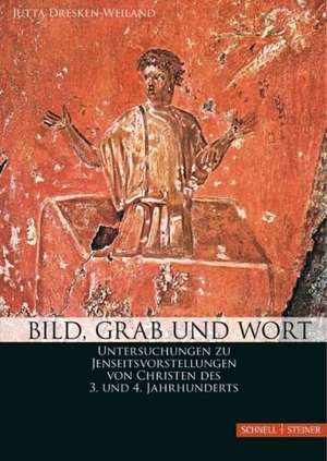 Bild, Grab Und Wort: Untersuchungen Zu Jenseitsvorstellungen Von Christen Des 3. Und 4. Jahrhunderts de Jutta Dresken-Weiland