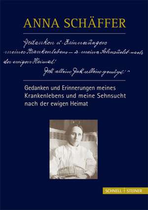 Anna Schaffer - Gedanken Und Erinnerungen Meines Krankenlebens Und Meine Sehnsucht Nach Der Ewigen Heimat: Forscher Und Personlichkeiten Vom 16. Bis Zum 21. Jahrhundert (2 Bande) de Georg Franz X. Schwager