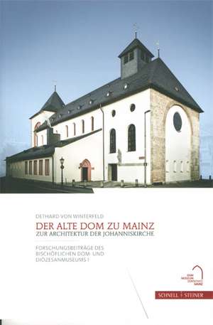 Der Alte Dom Zu Mainz: Zur Architektur Der Johanniskirche de Dethard von Winterfeld