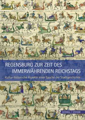 Regensburg Zur Zeit Des Immerwahrenden Reichstags: Kultur-Historische Aspekte Einer Epoche Der Stadtgeschichte de Klemens Unger