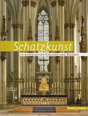 Schatzkunst in Rheinischen Kirchen Und Museen: Fur Den Verein Fur Christliche Kunst Im Erzbistum Koln Und Bistum Aachen de Dominik Meiering