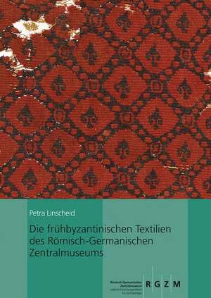 Die Fruhbyzantinischen Textilien Des Romisch-Germanischen Zentralmuseums: Mit Einem Beitrag Von Ina Vanden Berghe de Petra Linscheid