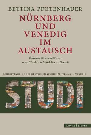 Nurnberg Und Venedig Im Austausch: Menschen, Guter Und Wissen an Der Wende Vom Mittelalter Zur Neuzeit de Bettina Pfotenhauer